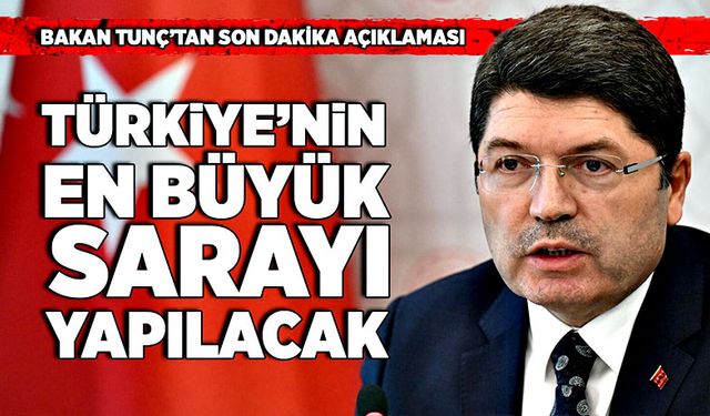 Bakan Tunç’tan son dakika açıklaması: Türkiye’nin en büyük sarayı yapılacak