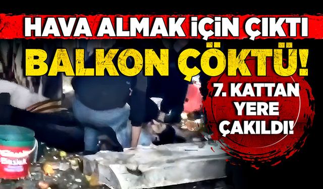 Hava almak için çıktığı balkon çöktü! 7. kattan yere çakıldı!