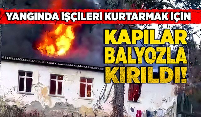 Yangında işçileri kurtarmak için kapılar balyozla kırıldı!