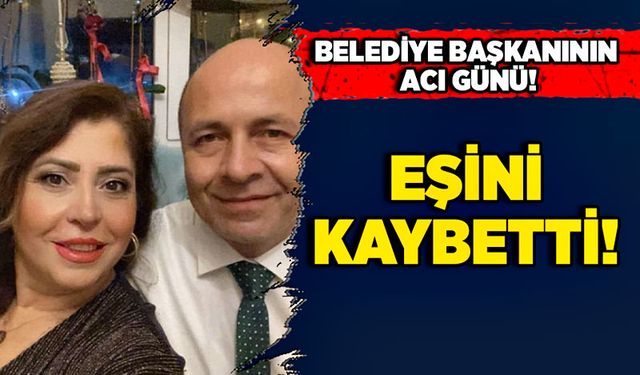 Belediye başkanının acı günü! Eşi hayatını kaybetti