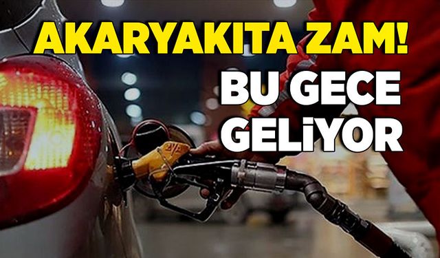 Akaryakıta zam! Bu gece geliyor