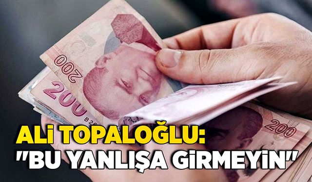 Ali Topaloğlu: "Bu yanlışa girmeyin"