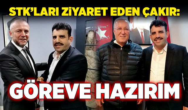 STK’ları ziyaret eden Çakır: “Göreve hazırım”