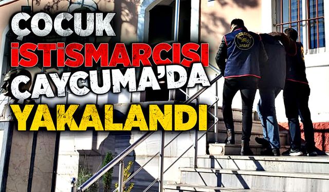 Çocuk istismarcısı Çaycuma’da yakalandı