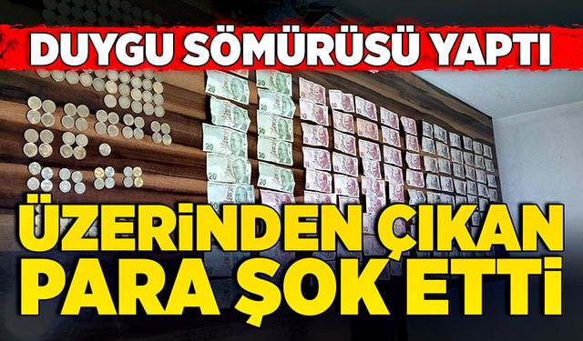 Duygu sömürüsü yaptı, üzerinden çıkan para şok etti