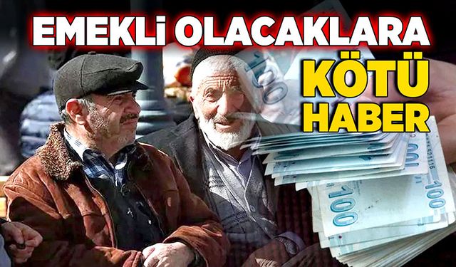 Emekli olacaklara kötü haber!