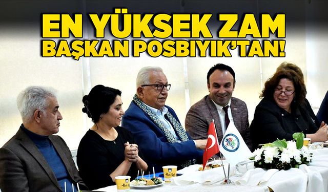 En yüksek zam Başkan Posbıyık’tan!