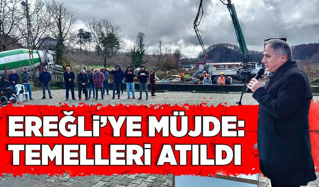 Ereğli’ye müjde: Temelleri atıldı