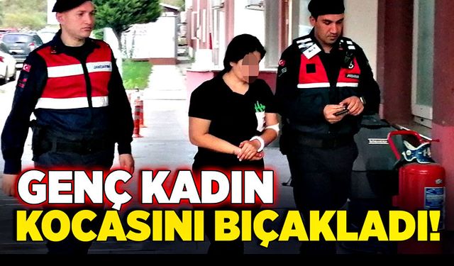 Genç kadın, eve geç gelen kocasını bıçakladı!