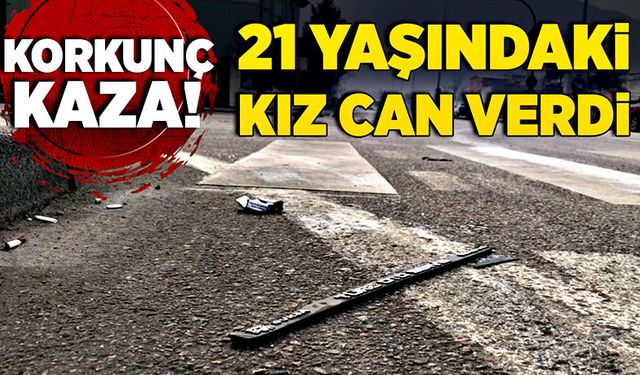 Korkunç kaza! 21 yaşındaki kız can verdi