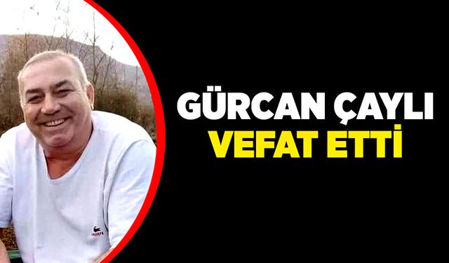 Gürcan Çaylı vefat etti