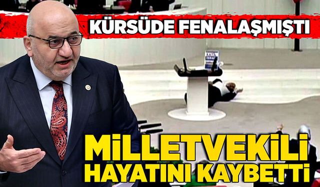 Kürsüde fenalaşmıştı Milletvekili hayatını kaybetti