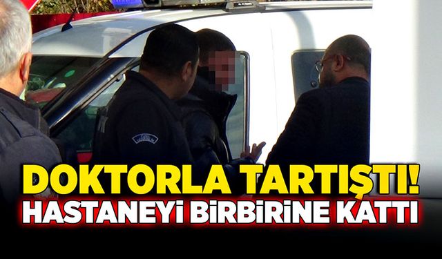 Doktorla tartıştı! Hastane karıştı!