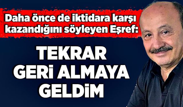 Daha önce de iktidara karşı kazandığını söyleyen İsmail Eşref: Tekrar geri almaya geldim!