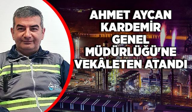 Ahmet Aycan, KARDEMİR Genel Müdürlüğü'ne Vekâleten Atandı