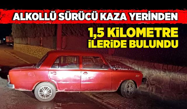 Alkollü sürücü, kaza yerinden 1,5 kilometre ileride bulundu