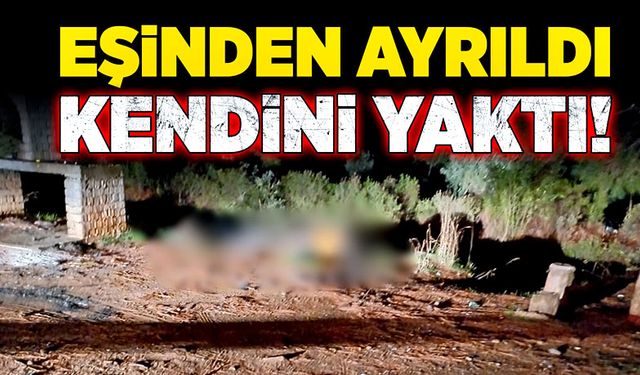 Eşinden ayrılan şahıs, kendini yaktı!