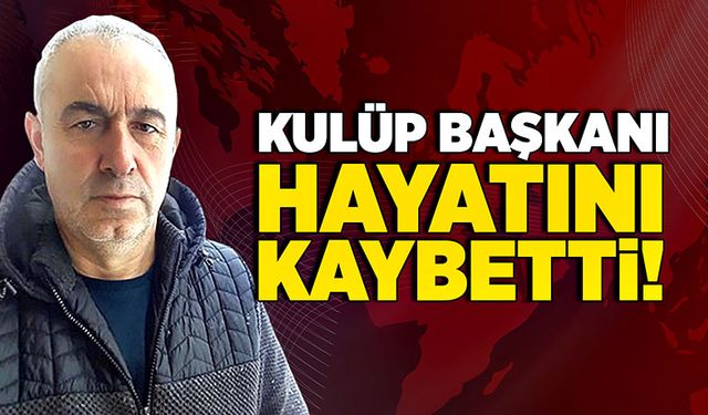 Kulüp başkanı hayatını kaybetti!