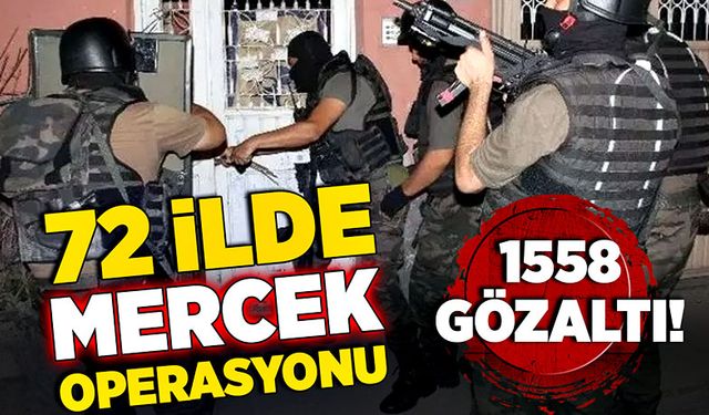 72 ilde Mercek operasyonu! 1558 gözaltı!