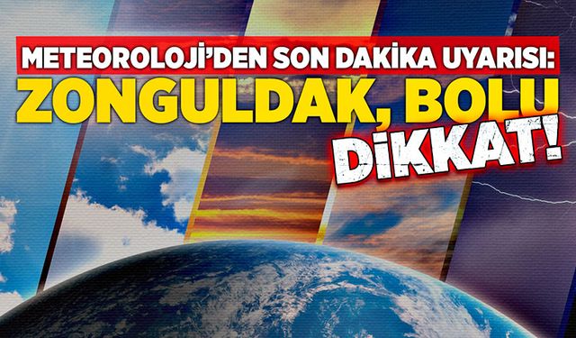 Meteoroloji’den son dakika uyarısı: Zonguldak, Bolu dikkat!