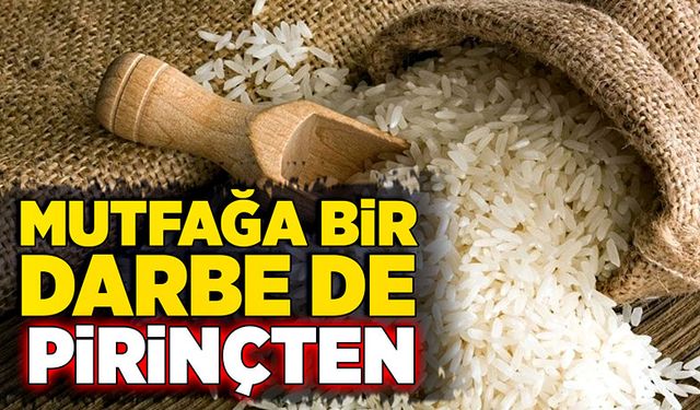 Mutfağa bir darbe de pirinçten