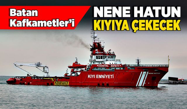 Batan Kafkametler’i Nene Hatun kıyıya çekecek