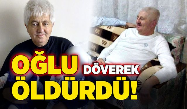 Oğlu döverek öldürdü!