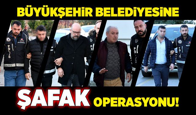 Büyükşehir Belediyesine şafak operasyonu!