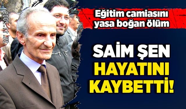 Eğitim camiasını yasa boğan ölüm…  Saim Şen hayatını kaybetti