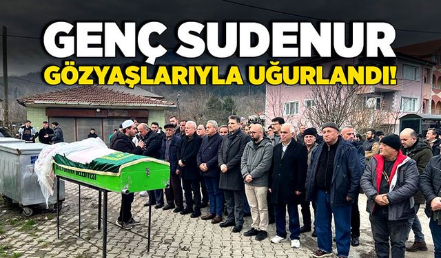 Genç Sudenur gözyaşlarıyla uğurlandı!