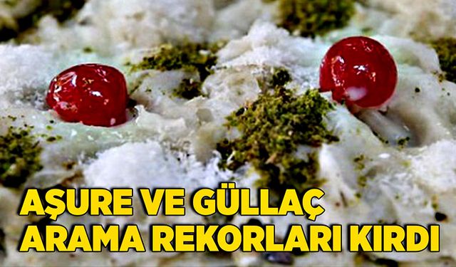 Aşure ve güllaç arama rekorları kırdı