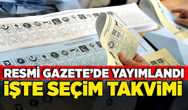 Resmi Gazetede yayımlandı,  işte seçim takvimi