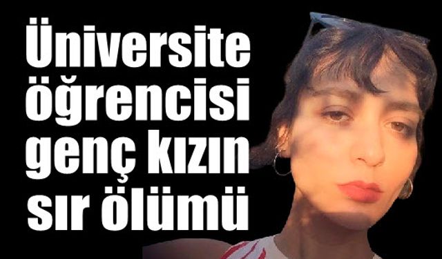 Üniversite öğrencisi genç kız evinde ölü bulundu