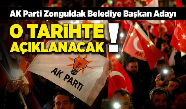 AK Parti Zonguldak Belediye Başkan Adayı o tarihte açıklanacak!