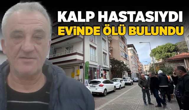 Kalp hastası şahıs evinde ölü bulundu!