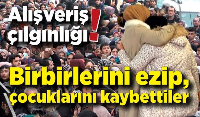 Alışveriş çılgınlığı! Birbirlerini ezip, çocuklarını kaybettiler