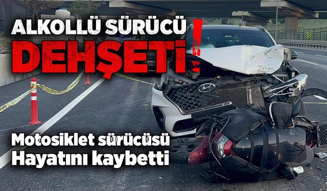 Alkollü sürücü dehşeti! Motosiklet sürücüsü hayatını kaybetti!