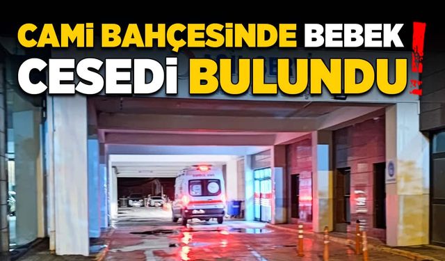 Cami bahçesinde bebek cesedi bulundu!