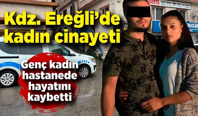 Zonguldak'ta kadın cinayeti! Bahar hastanede hayatını kaybetti