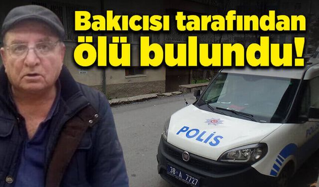 Bakıcısı tarafından ölü bulundu!