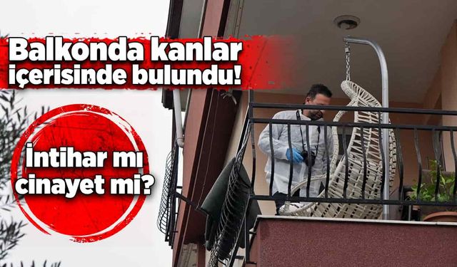 Balkonda kanlar içerisinde ölü bulundu!