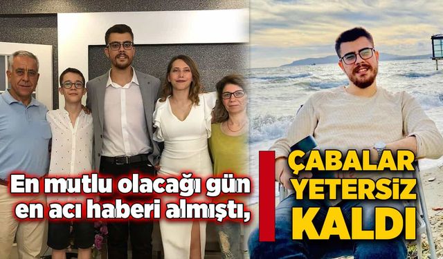 En mutlu olacağı gün en acı haberi almıştı, çabalar yetersiz kaldı!