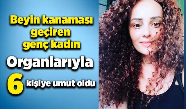 Genç kadın beyin kanaması geçirdi! Organları 6 kişiye umut oldu