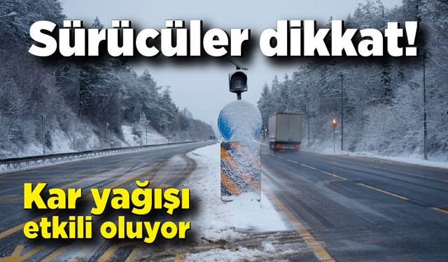 Sürücüler dikkat! Hafif kar yağışı etkili oluyor