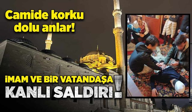 Camide imam ve bir vatandaş bıçaklandı!
