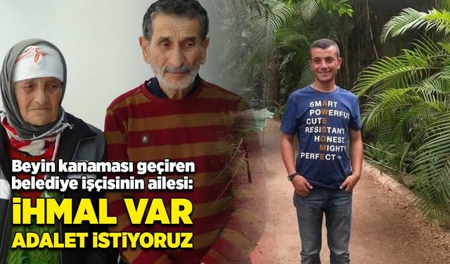 Beyin kanaması geçiren belediye işçisinin ailesi: "İhmal var, adalet istiyoruz"