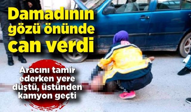 Damadının gözü önünde can verdi; Aracını tamir ederken yere düşünce üstünden kamyon geçti