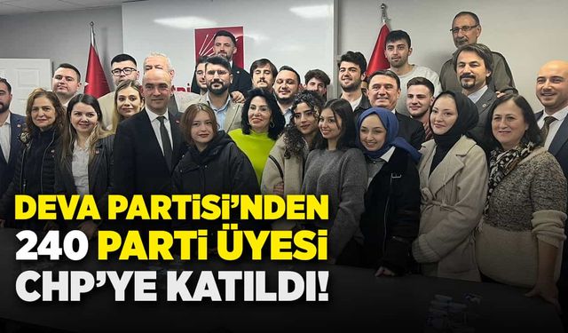 Deva Partisi'nden 240 parti üyesi CHP’ye katıldı