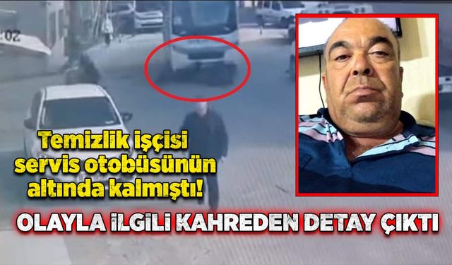 Temizlik işçisi servis otobüsünün altında kalmıştı! Olayla ilgili kahreden detay çıktı!