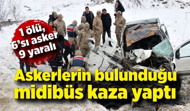 Askerleri taşıyan araç kaza yaptı! 1 ölü, 6'sı asker 9 yaralı